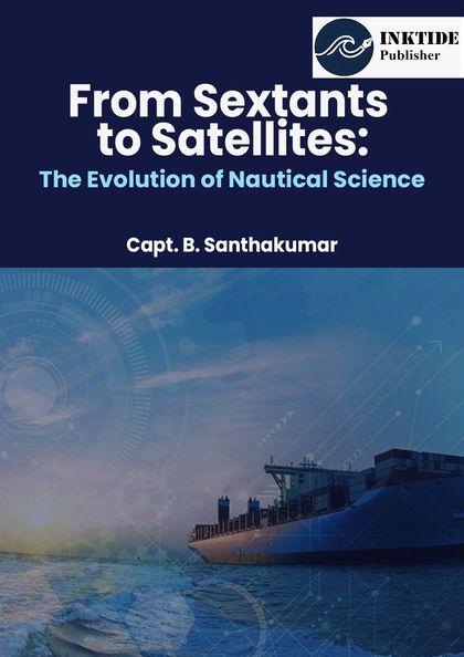 From Sextants to Satellites: The Evolution of Nautical Science — front cover by Capt. B. Santhakumar