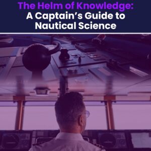 The Helm of Knowledge: A Captain’s Guide to Nautical Science