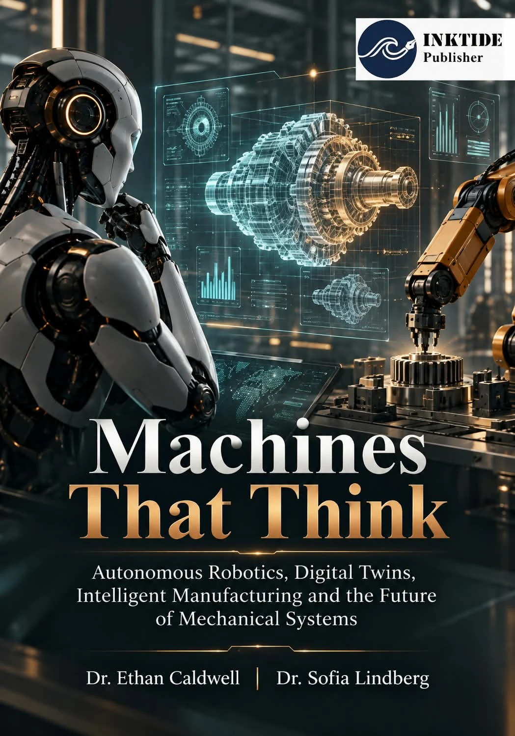 Machines That Think: Autonomous Robotics, Digital Twins, Intelligent Manufacturing and the Future of Mechanical Systems — front cover